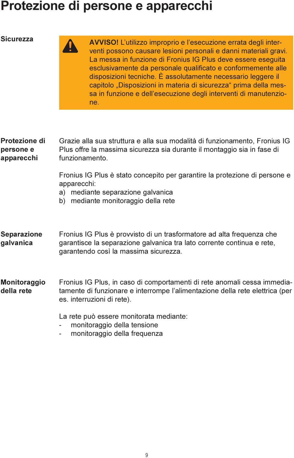 È assolutamente necessario leggere il capitolo Disposizioni in materia di sicurezza prima della messa in funzione e dell esecuzione degli interventi di manutenzione.