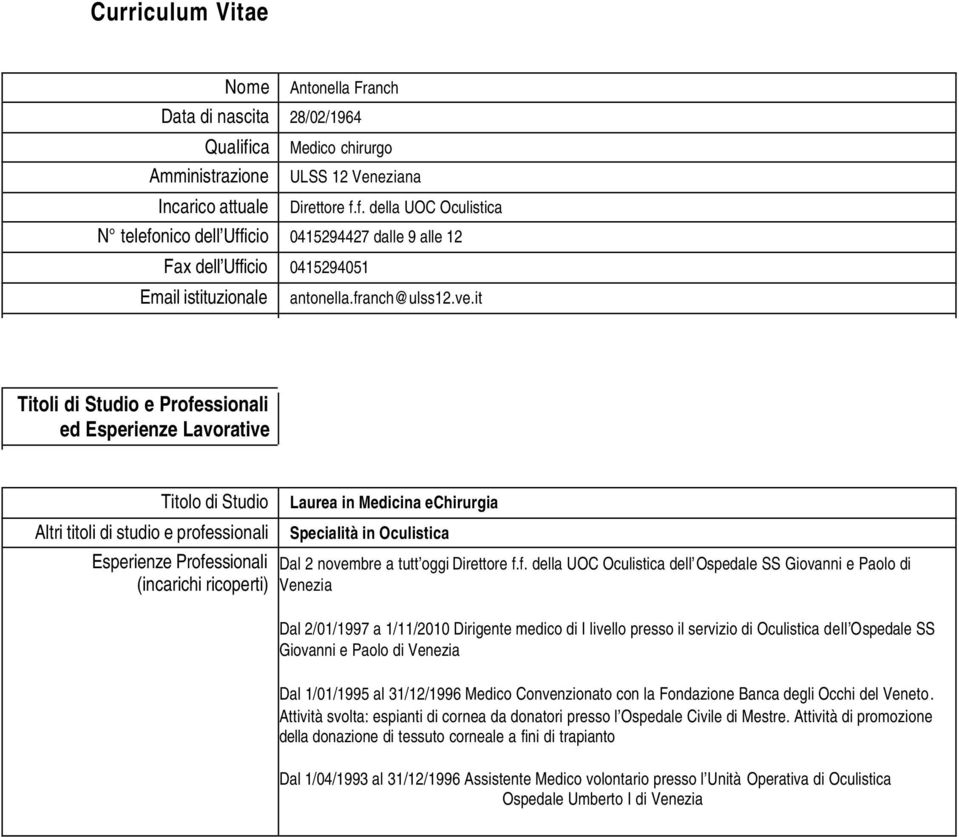 it Titli di Studi e Prfessinali ed Esperienze Lavrative Titl di Studi Altri titli di studi e prfessinali Esperienze Prfessinali (incarichi ricperti) Laurea in Medicina echirurgia Specialità in