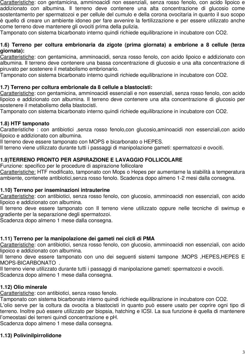 ambiente idoneo per fare avvenire la fertilizzazione e per essere utilizzato anche come terreno dove mantenere gli ovociti prima della pulizia.