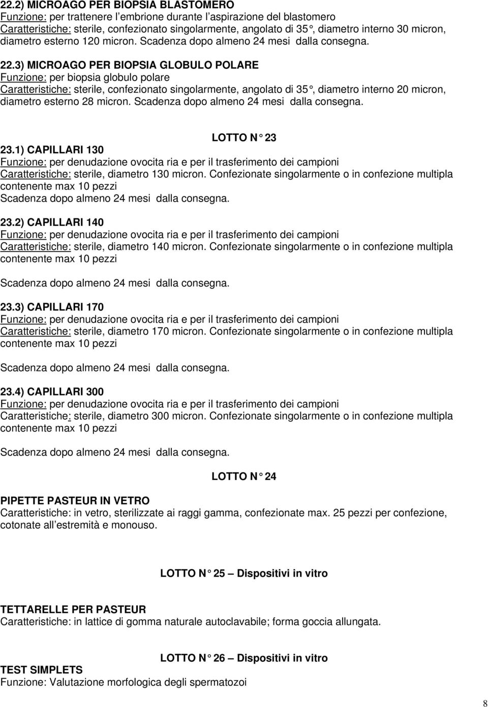 3) MICROAGO PER BIOPSIA GLOBULO POLARE Funzione: per biopsia globulo polare Caratteristiche: sterile, confezionato singolarmente, angolato di 35, diametro interno 20 micron, diametro esterno 28