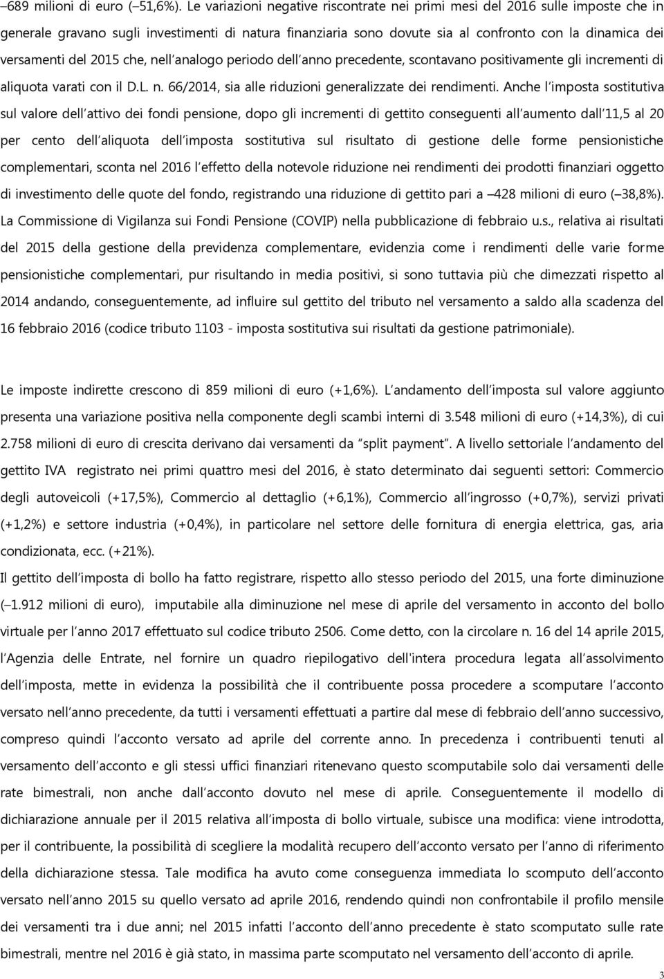 del 2015 che, nell analogo periodo dell anno precedente, scontavano positivamente gli incrementi di aliquota varati con il D.L. n. 66/2014, sia alle riduzioni generalizzate dei rendimenti.