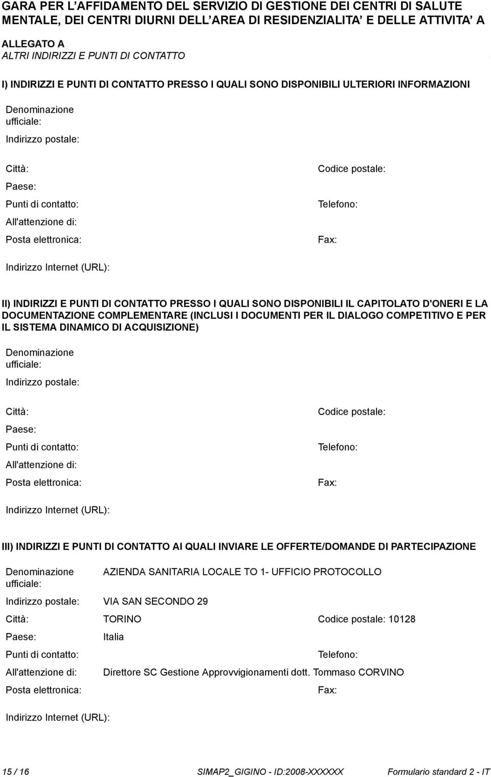 PUNTI DI CONTATTO PRESSO I QUALI SONO DISPONIBILI IL CAPITOLATO D'ONERI E LA DOCUMENTAZIONE COMPLEMENTARE (INCLUSI I DOCUMENTI PER IL DIALOGO COMPETITIVO E PER IL SISTEMA DINAMICO DI ACQUISIZIONE)