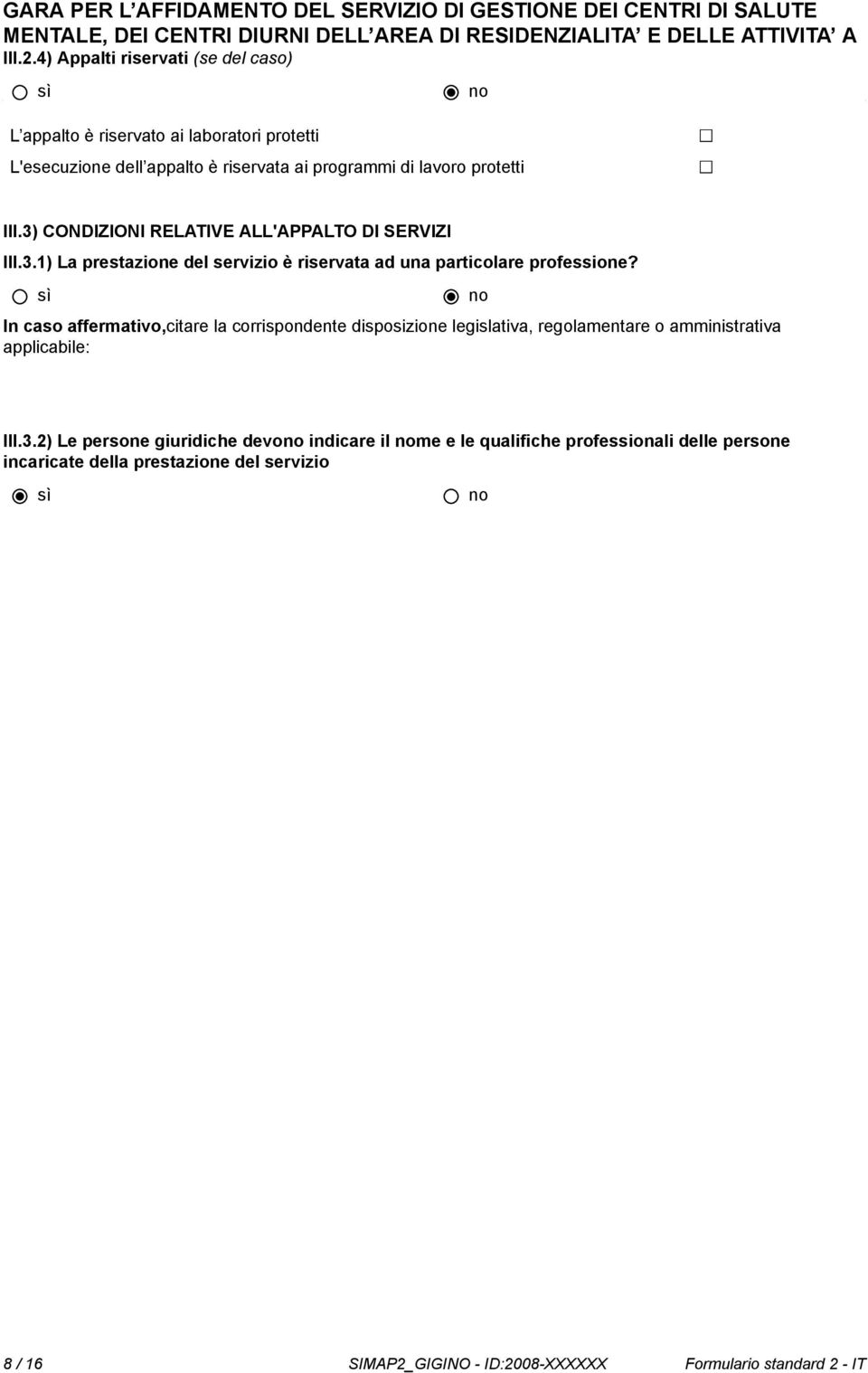 è riservata ai programmi di lavoro protetti III.3) CONDIZIONI RELATIVE ALL'APPALTO DI SERVIZI III.3.1) La prestazione del servizio è riservata ad una particolare professione?