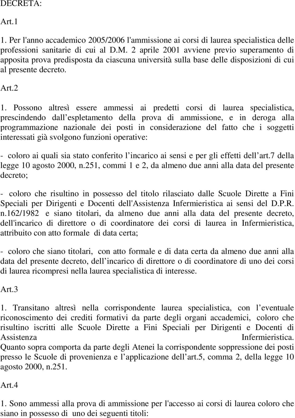 Possono altresì essere ammessi ai predetti corsi di laurea specialistica, prescindendo dall espletamento della prova di ammissione, e in deroga alla programmazione nazionale dei posti in