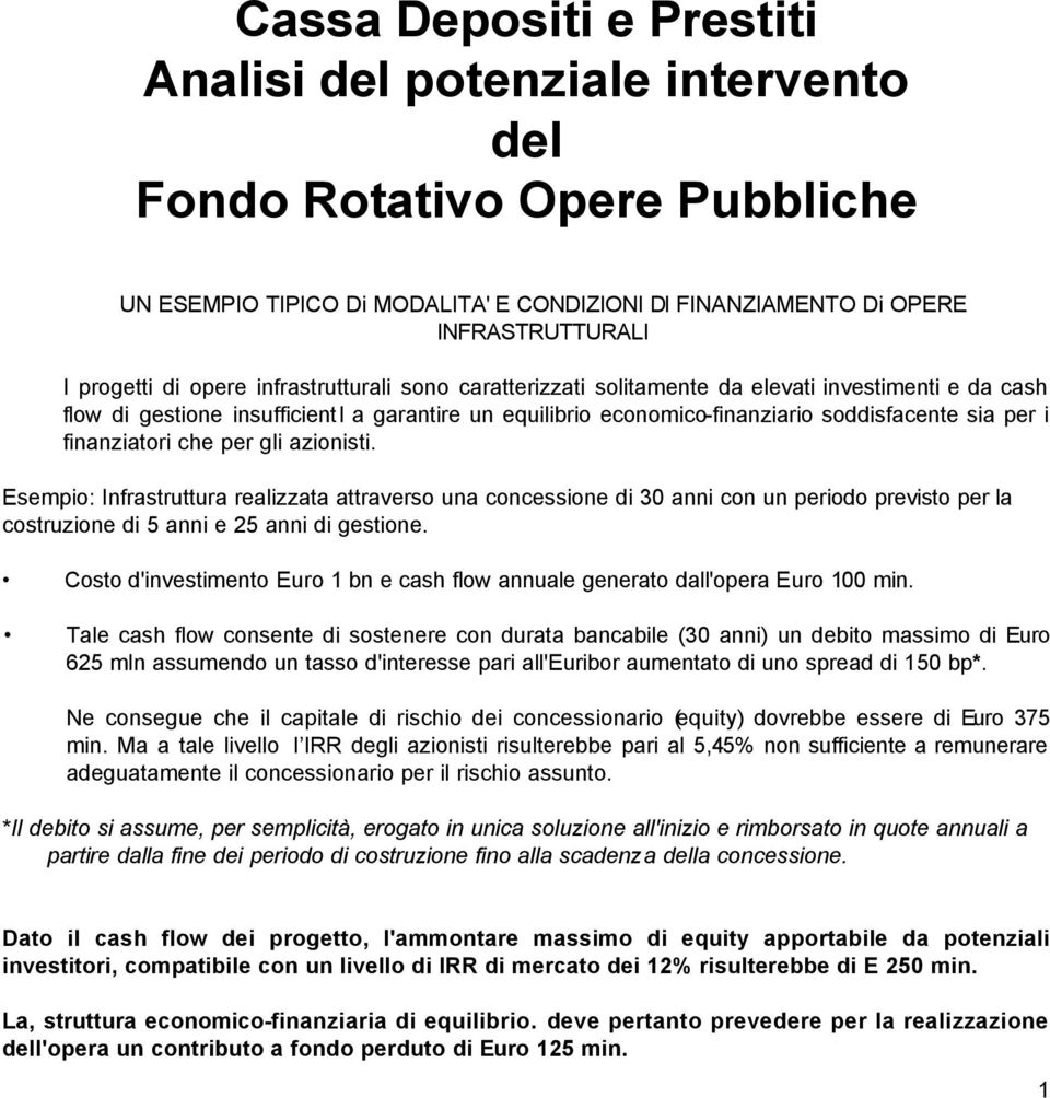 finanziatori che per gli azionisti. Esempio: Infrastruttura realizzata attraverso una concessione di 30 anni con un periodo previsto per la costruzione di 5 anni e 25 anni di gestione.