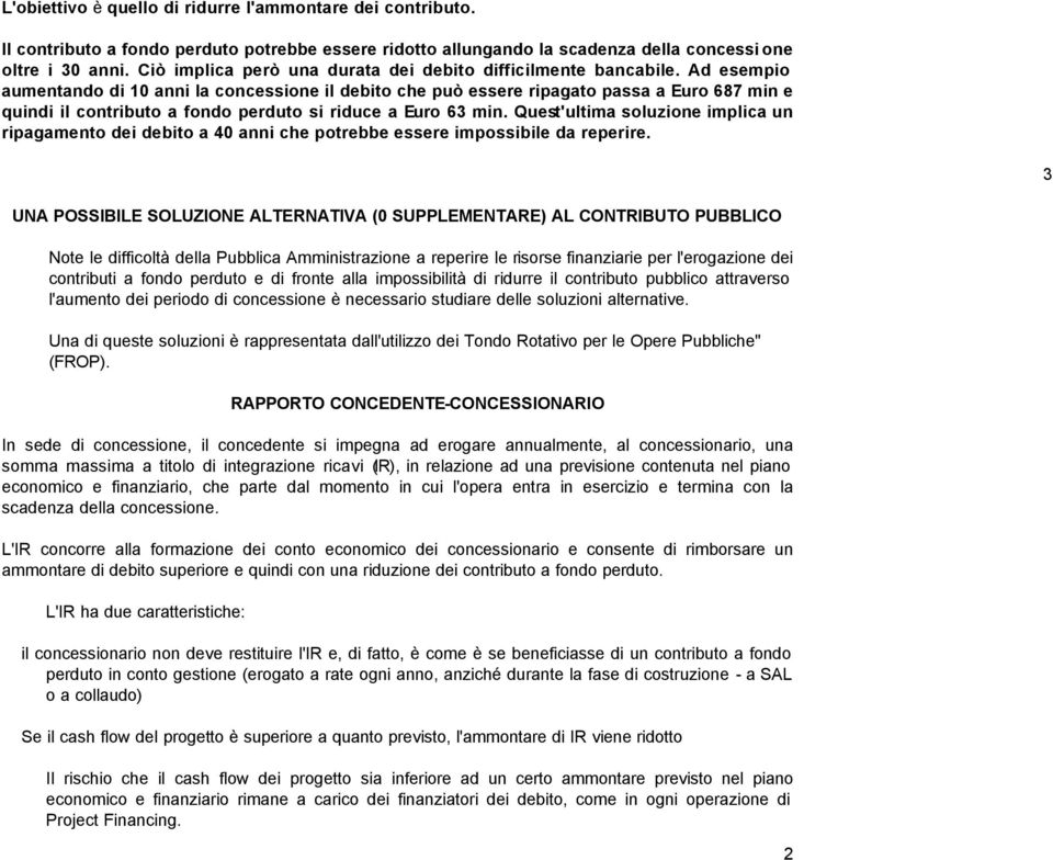 Ad esempio aumentando di 10 anni la concessione il debito che può essere ripagato passa a Euro 687 min e quindi il contributo a fondo perduto si riduce a Euro 63 min.