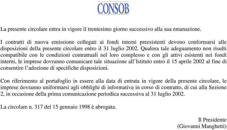 Qualora tale adeguamento non risulti compatibile con le condizioni contrattuali nel loro complesso e con gli attivi esistenti nei fondi interni, le imprese dovranno comunicare tale situazione all