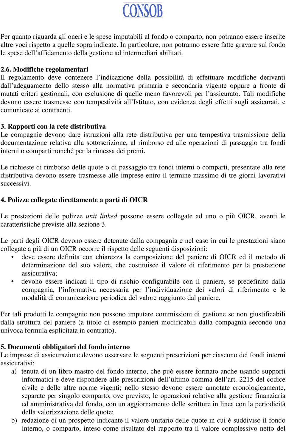 Modifiche regolamentari Il regolamento deve contenere l indicazione della possibilità di effettuare modifiche derivanti dall adeguamento dello stesso alla normativa primaria e secondaria vigente