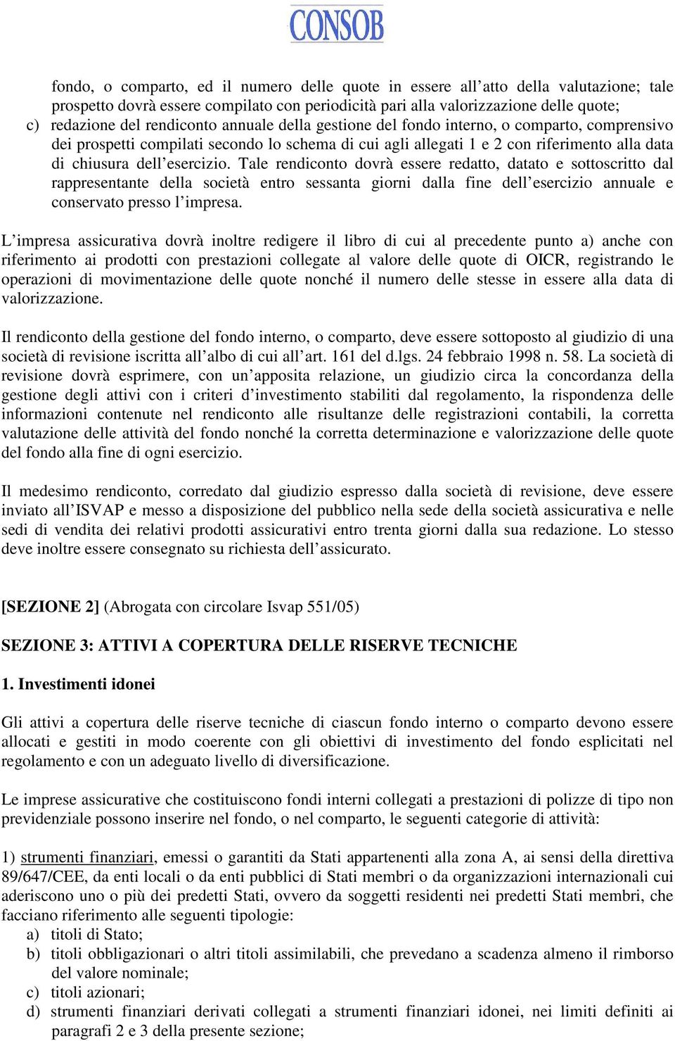 Tale rendiconto dovrà essere redatto, datato e sottoscritto dal rappresentante della società entro sessanta giorni dalla fine dell esercizio annuale e conservato presso l impresa.