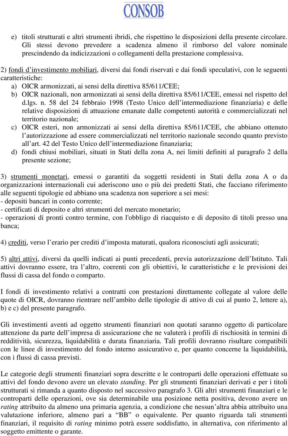 2) fondi d investimento mobiliari, diversi dai fondi riservati e dai fondi speculativi, con le seguenti caratteristiche: a) OICR armonizzati, ai sensi della direttiva 85/611/CEE; b) OICR nazionali,