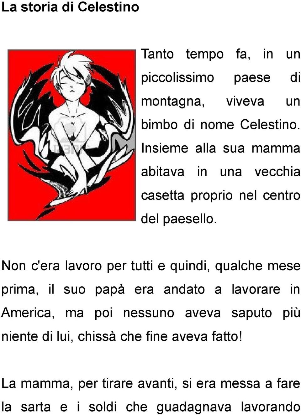 Non c'era lavoro per tutti e quindi, qualche mese prima, il suo papà era andato a lavorare in America, ma poi nessuno