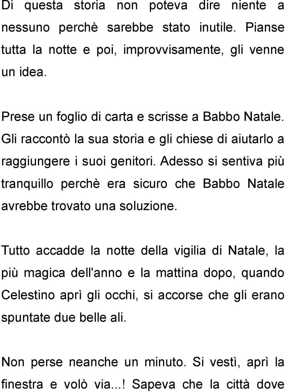 Adesso si sentiva più tranquillo perchè era sicuro che Babbo Natale avrebbe trovato una soluzione.