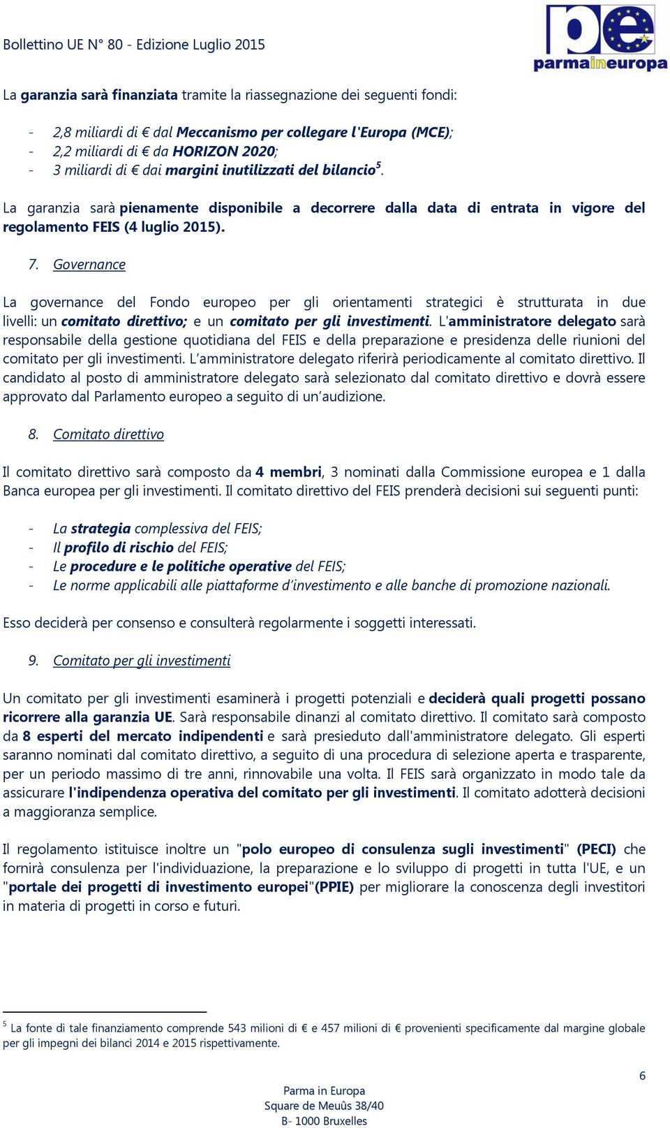 Governance La governance del Fondo europeo per gli orientamenti strategici è strutturata in due livelli: un comitato direttivo; e un comitato per gli investimenti.