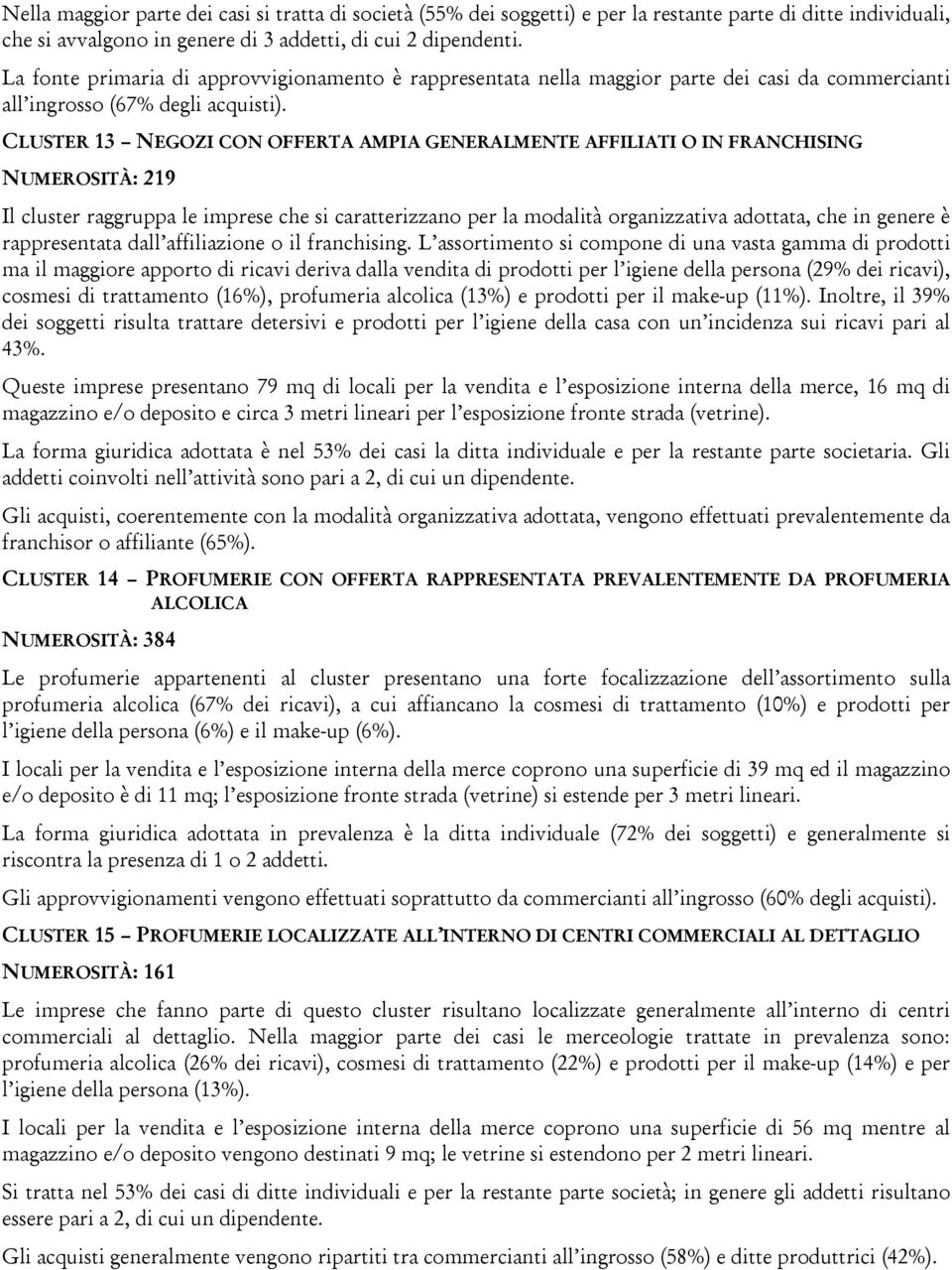 CLUSTER 13 NEGOZI CON OFFERTA AMPIA GENERALMENTE AFFILIATI O IN FRANCHISING NUMEROSITÀ: 219 Il cluster raggruppa le imprese che si caratterizzano per la modalità organizzativa adottata, che in genere