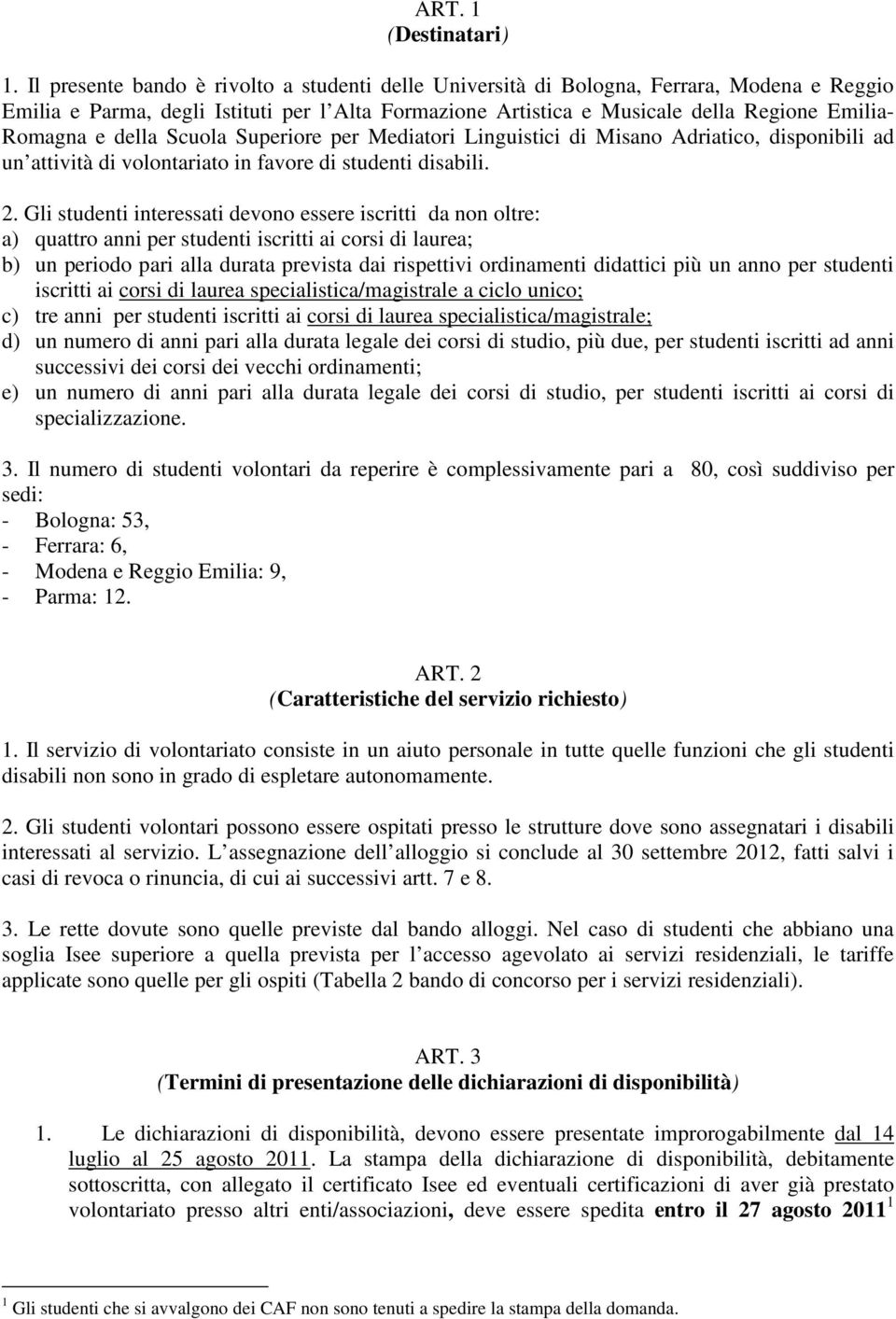 della Scuola Superiore per Mediatori Linguistici di Misano Adriatico, disponibili ad un attività di volontariato in favore di studenti disabili. 2.