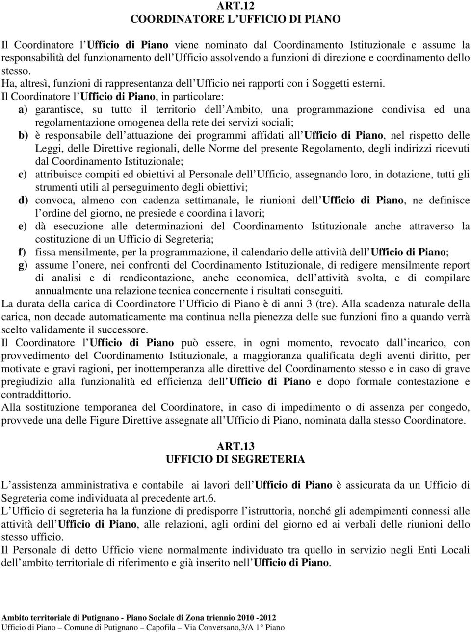 Il Coordinatore l Ufficio di Piano, in particolare: a) garantisce, su tutto il territorio dell Ambito, una programmazione condivisa ed una regolamentazione omogenea della rete dei servizi sociali; b)