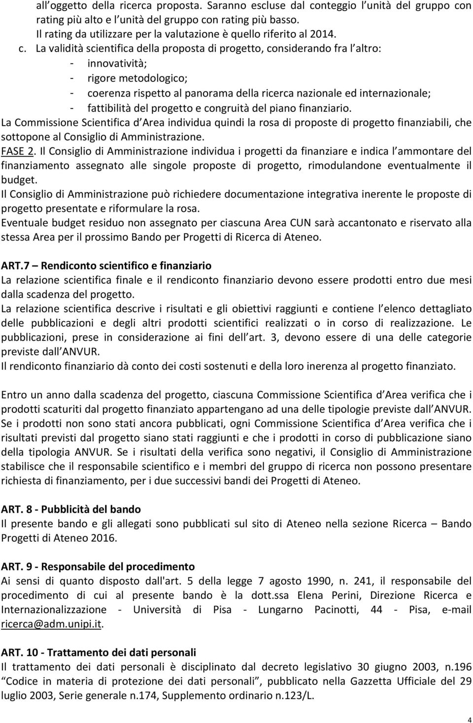 La validità scientifica della proposta di progetto, considerando fra l altro: - innovatività; - rigore metodologico; - coerenza rispetto al panorama della ricerca nazionale ed internazionale; -