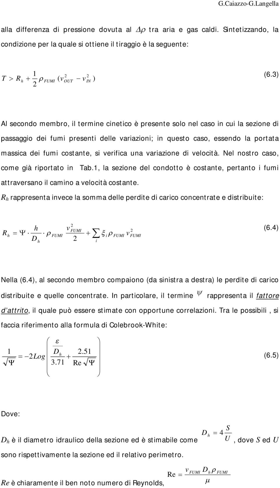 verifica una variazione di velocità. Nel nostro caso, come già riportato in ab.1, la sezione del condotto è costante, pertanto i fumi attraversano il camino a velocità costante.