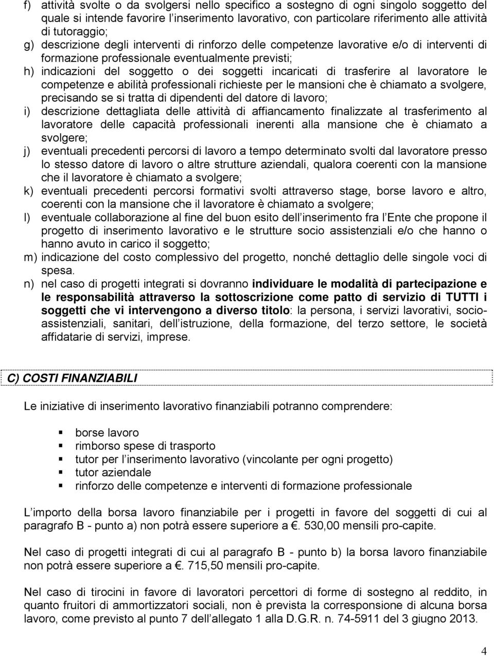 trasferire al lavoratore le competenze e abilità professionali richieste per le mansioni che è chiamato a svolgere, precisando se si tratta di dipendenti del datore di lavoro; i) descrizione