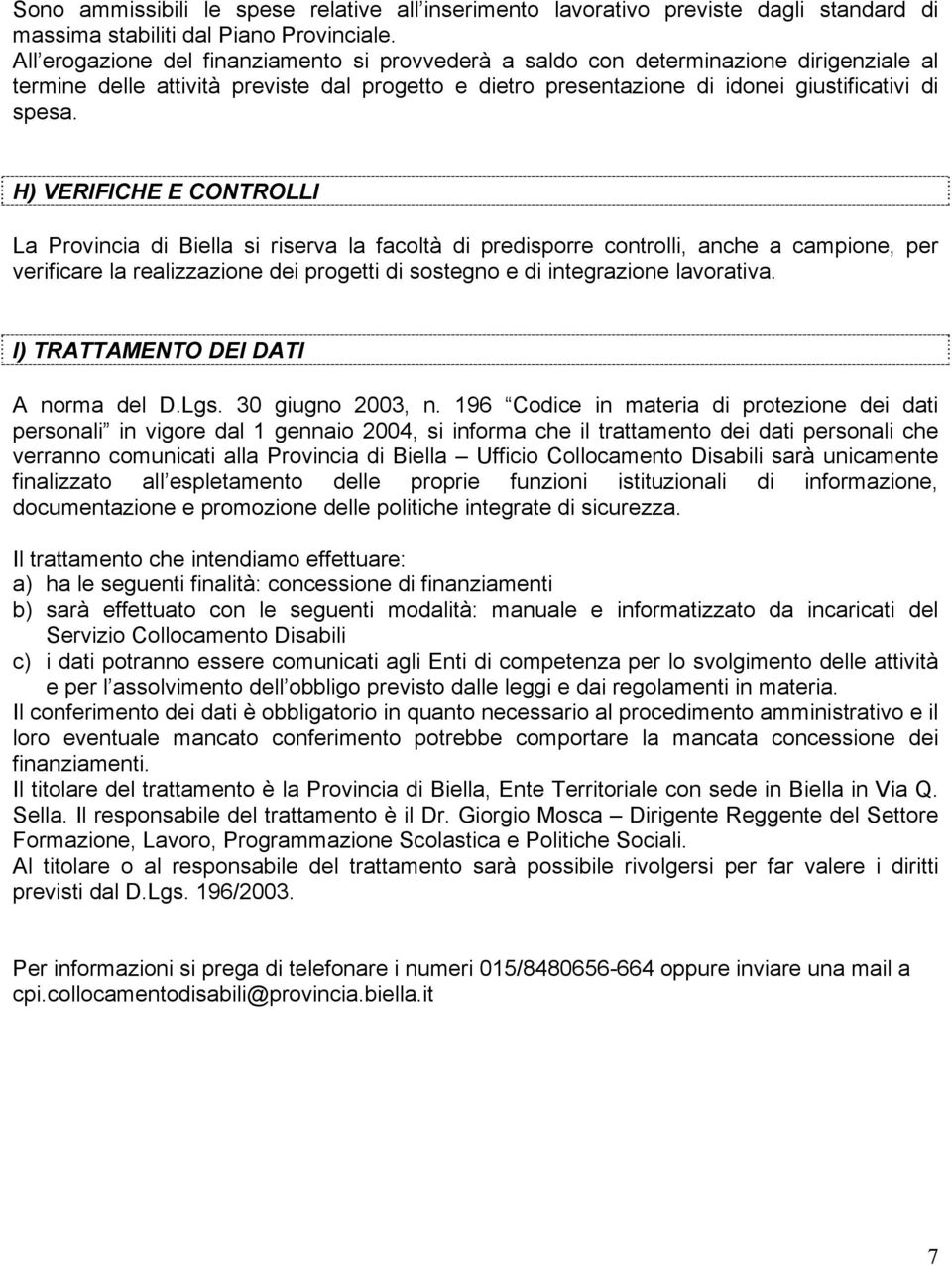 H) VERIFICHE E CONTROLLI La Provincia di Biella si riserva la facoltà di predisporre controlli, anche a campione, per verificare la realizzazione dei progetti di sostegno e di integrazione lavorativa.