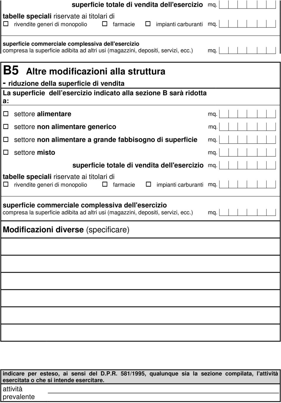 ) B5 Altre modificazioni alla struttura - riduzione della superficie di vendita La superficie dell esercizio indicato alla sezione B sarà ridotta a: settore alimentare settore misto  ) Modificazioni