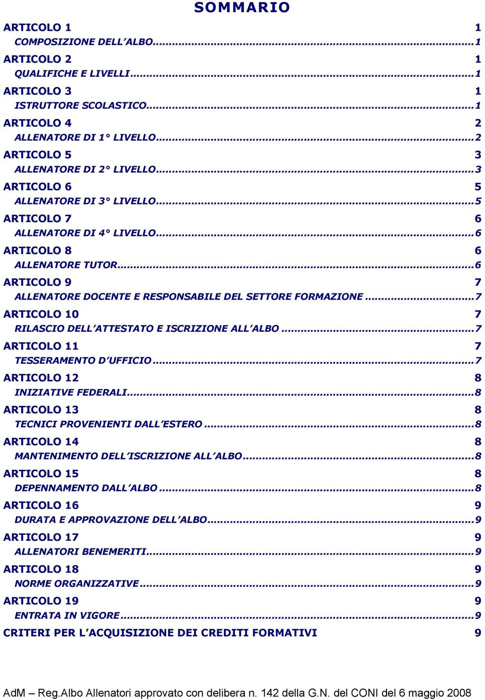 ..6 ARTICOLO 9 7 ALLENATORE DOCENTE E RESPONSABILE DEL SETTORE FORMAZIONE...7 ARTICOLO 10 7 RILASCIO DELL ATTESTATO E ISCRIZIONE ALL ALBO...7 ARTICOLO 11 7 TESSERAMENTO D UFFICIO.