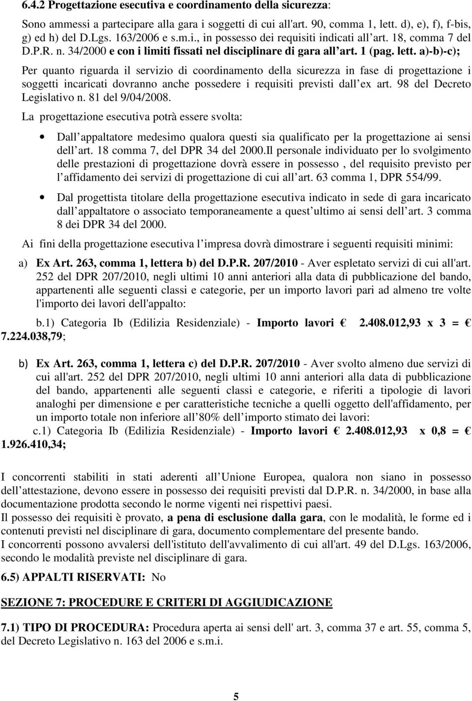 a)-b)-c); Per quanto riguarda il servizio di coordinamento della sicurezza in fase di progettazione i soggetti incaricati dovranno anche possedere i requisiti previsti dall ex art.