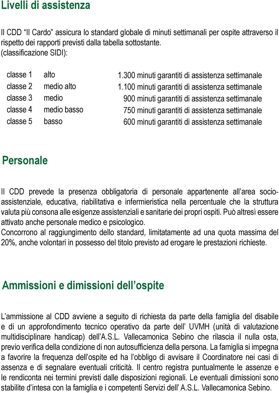 100 minuti garantiti di assistenza settimanale 900 minuti garantiti di assistenza settimanale 750 minuti garantiti di assistenza settimanale 600 minuti garantiti di assistenza settimanale Personale