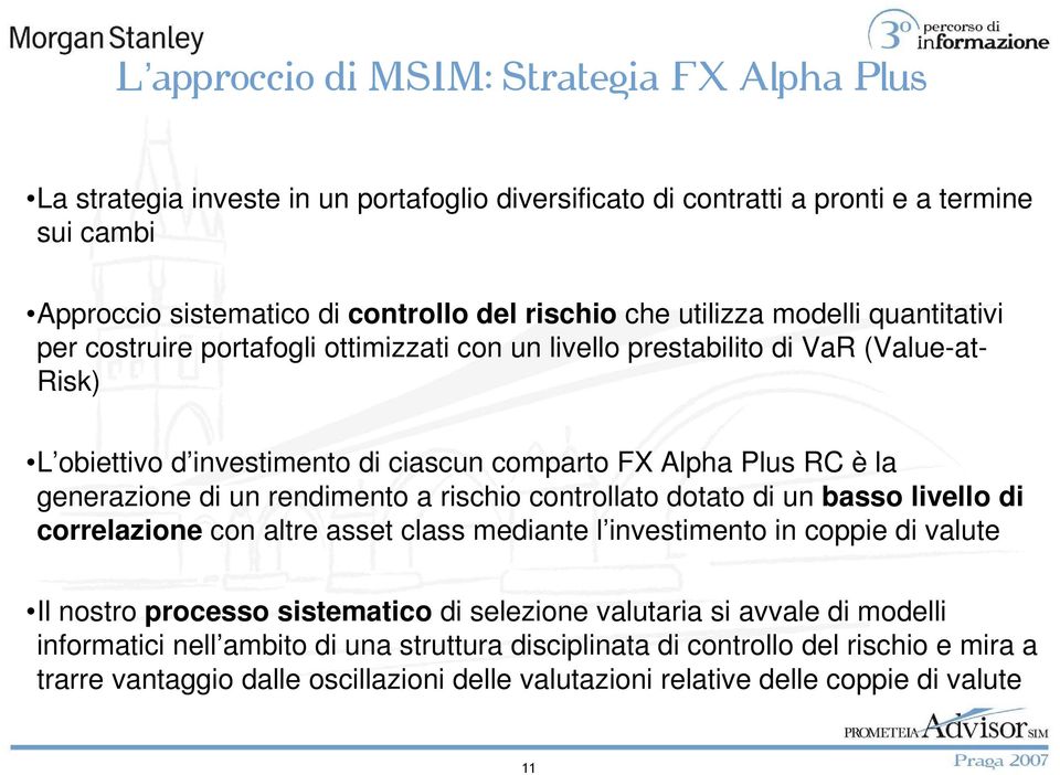 di un rendimento a rischio controllato dotato di un basso livello di correlazione con altre asset class mediante l investimento in coppie di valute Il nostro processo sistematico di selezione