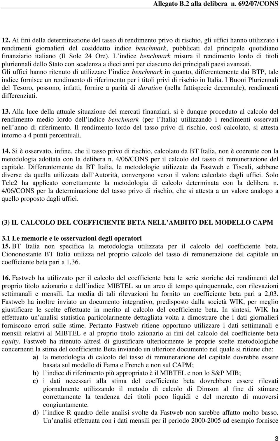 Gli uffici hanno ritenuto di utilizzare l indice benchmark in quanto, differentemente dai BTP, tale indice fornisce un rendimento di riferimento per i titoli privi di rischio in Italia.