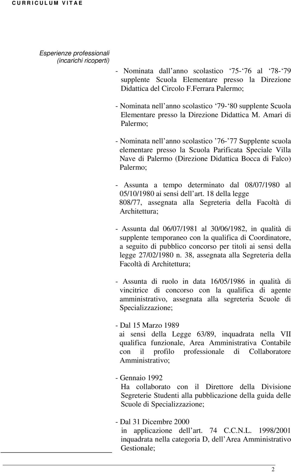 Amari di Palermo; - Nominata nell anno scolastico 76-77 Supplente scuola elementare presso la Scuola Parificata Speciale Villa Nave di Palermo (Direzione Didattica Bocca di Falco) Palermo; - Assunta