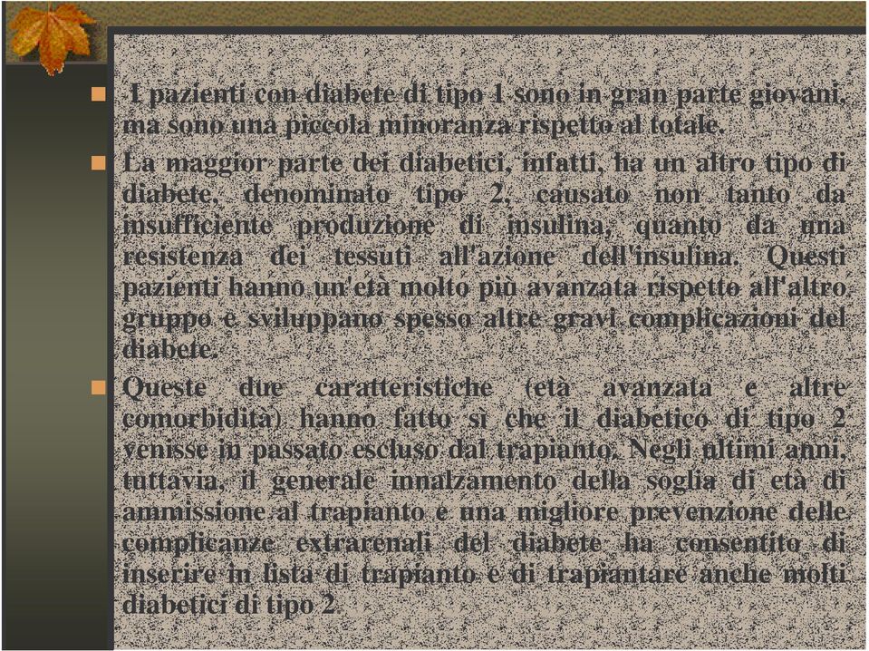 dell'insulina. Questi pazienti hanno un'età molto più avanzata rispetto all'altro gruppo e sviluppano spesso altre gravi complicazioni del diabete.