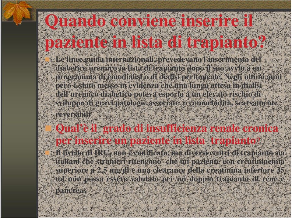 Negli ultimi anni però è stato messo in evidenza che una lunga attesa in dialisi dell'uremico diabetico poteva esporlo a un elevato rischio di sviluppo di gravi patologie associate o comorbidità,