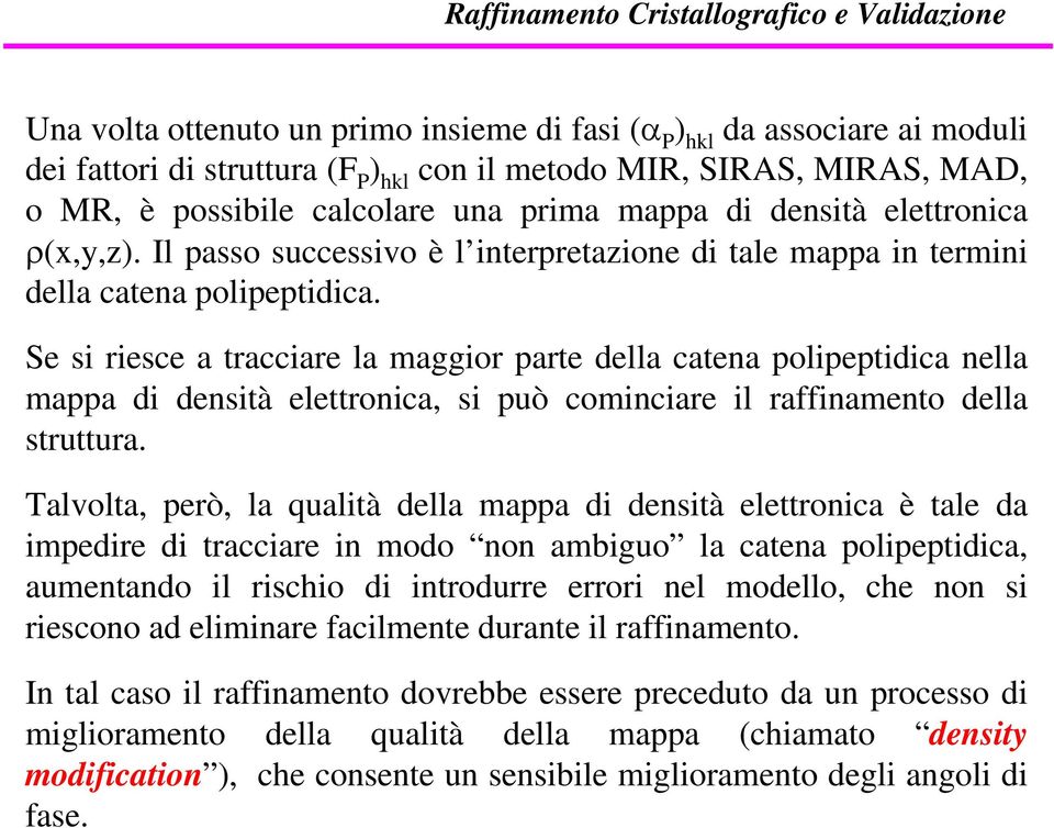 Se si riesce a tracciare la maggior parte della catena polipeptidica nella mappa di densità elettronica, si può cominciare il raffinamento della struttura.