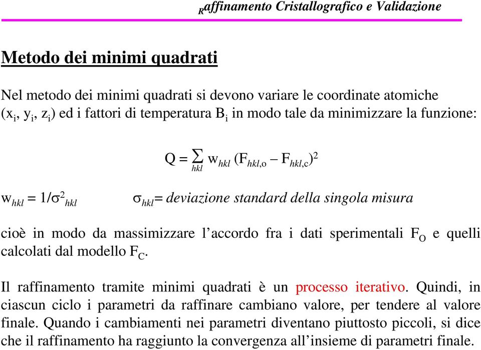 sperimentali F O e quelli calcolati dal modello F C. Il raffinamento tramite minimi quadrati è un processo iterativo.