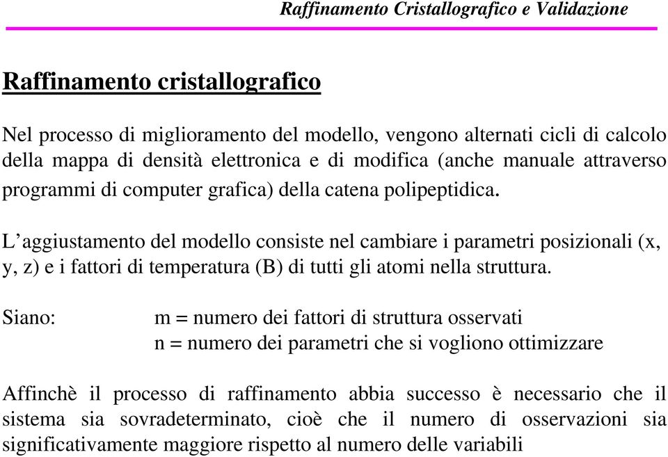 L aggiustamento del modello consiste nel cambiare i parametri posizionali (x, y, z) e i fattori di temperatura (B) di tutti gli atomi nella struttura.