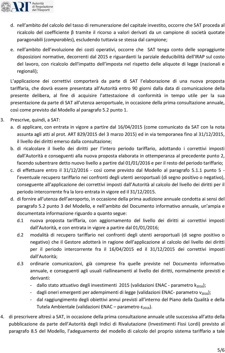 nell ambito dell evoluzione dei costi operativi, occorre che SAT tenga conto delle sopraggiunte disposizioni normative, decorrenti dal 2015 e riguardanti la parziale deducibilità dell'irap sul costo