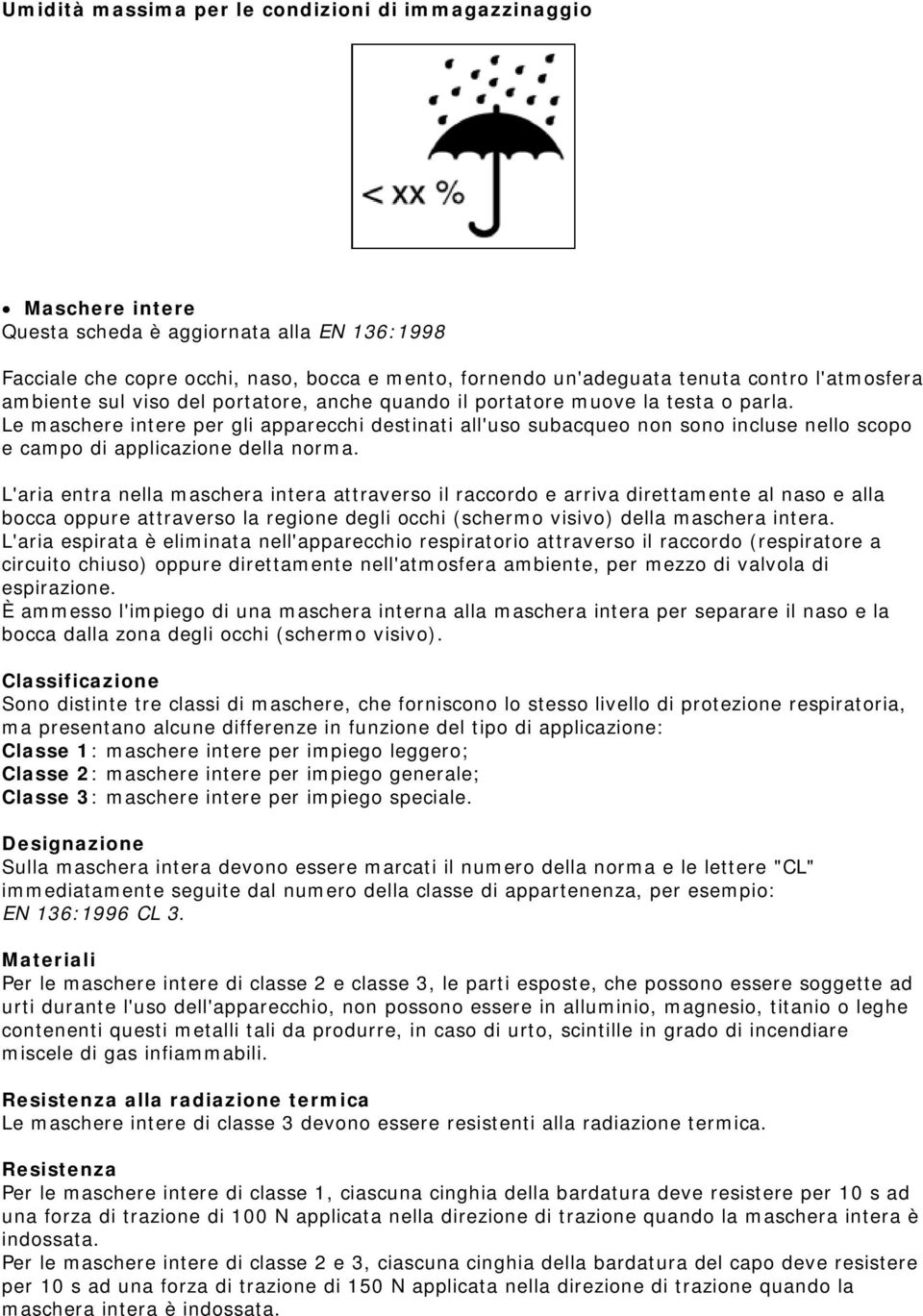 Le maschere intere per gli apparecchi destinati all'uso subacqueo non sono incluse nello scopo e campo di applicazione della norma.