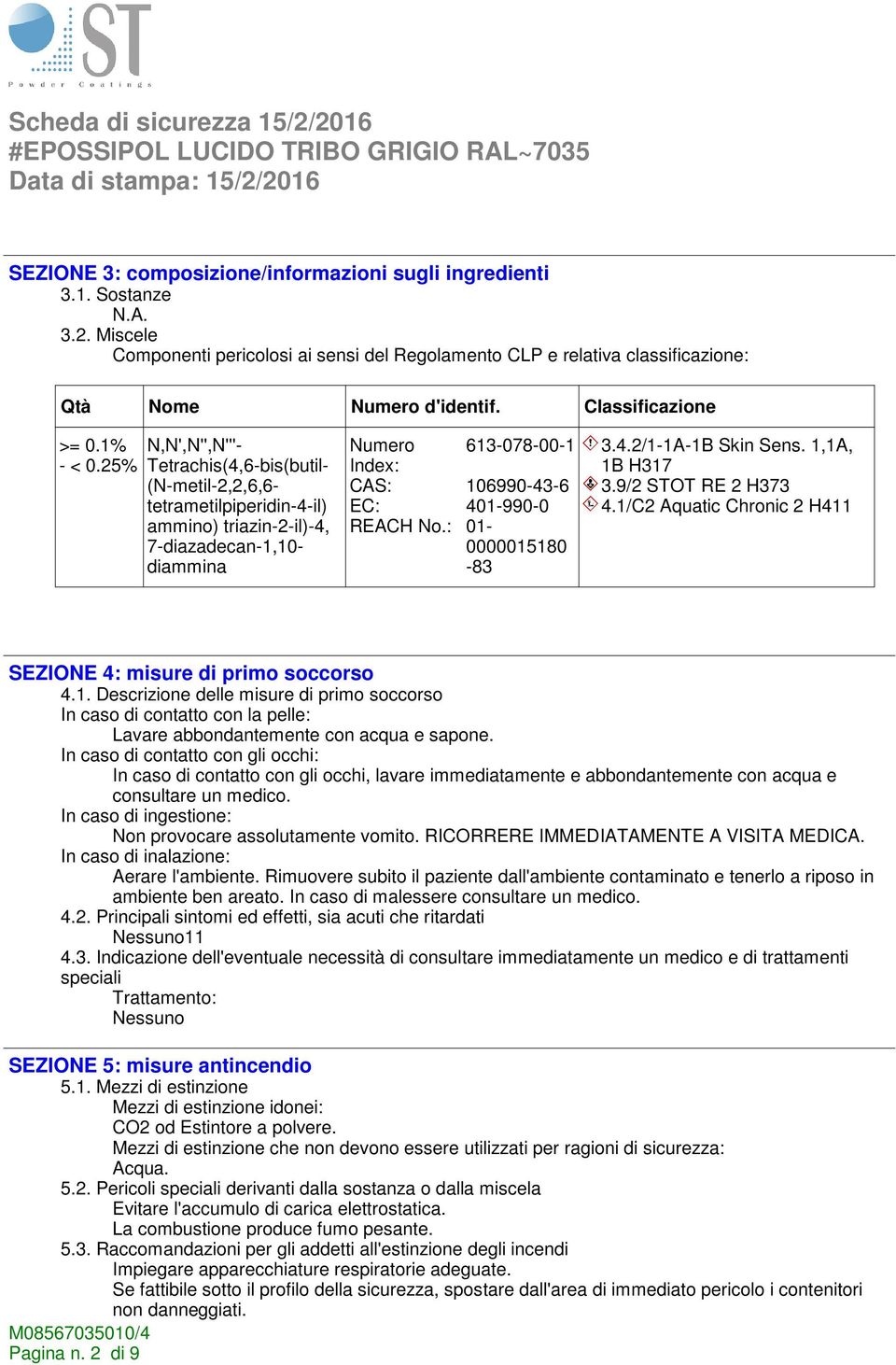 4.2/1-1A-1B Skin Sens. 1,1A, 1B H317 CAS: 106990-43-6 3.9/2 STOT RE 2 H373 EC: 401-990-0 4.1/C2 Aquatic Chronic 2 H411 REACH No.: 01-0000015180 -83 SEZIONE 4: misure di primo soccorso 4.1. Descrizione delle misure di primo soccorso In caso di contatto con la pelle: Lavare abbondantemente con acqua e sapone.