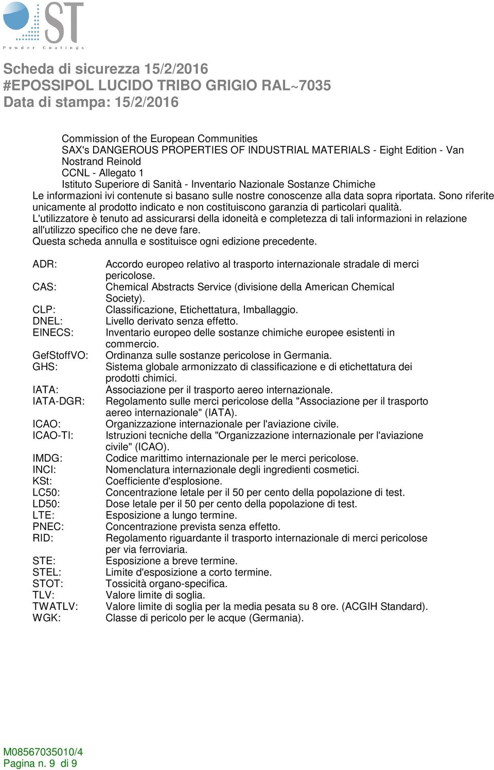 Sono riferite unicamente al prodotto indicato e non costituiscono garanzia di particolari qualità.