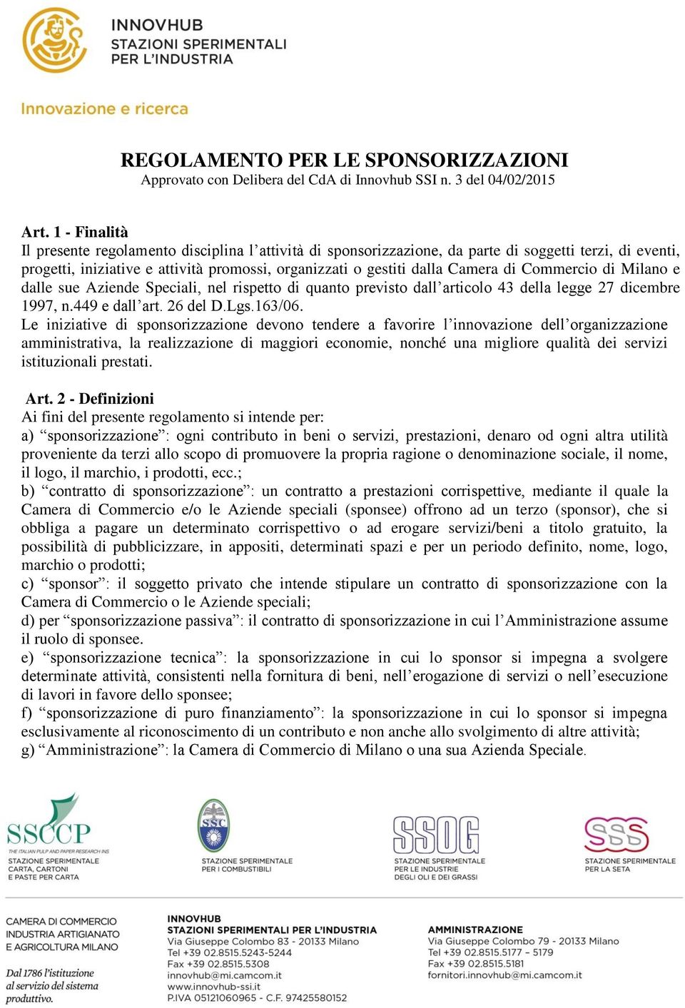 Commercio di Milano e dalle sue Aziende Speciali, nel rispetto di quanto previsto dall articolo 43 della legge 27 dicembre 1997, n.449 e dall art. 26 del D.Lgs.163/06.