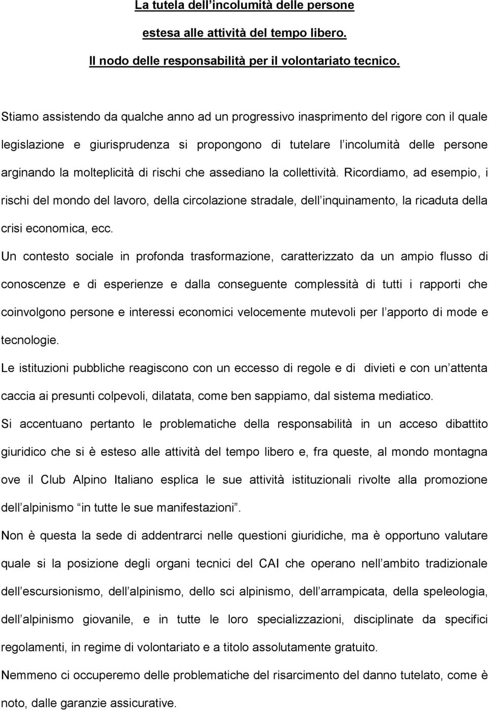 di rischi che assediano la collettività. Ricordiamo, ad esempio, i rischi del mondo del lavoro, della circolazione stradale, dell inquinamento, la ricaduta della crisi economica, ecc.