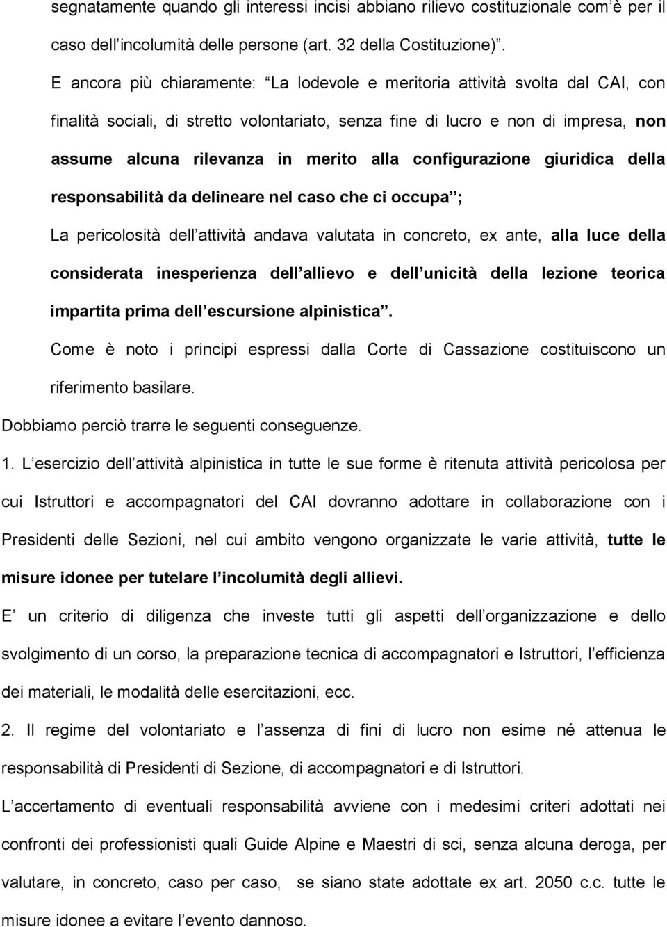 alla configurazione giuridica della responsabilità da delineare nel caso che ci occupa ; La pericolosità dell attività andava valutata in concreto, ex ante, alla luce della considerata inesperienza