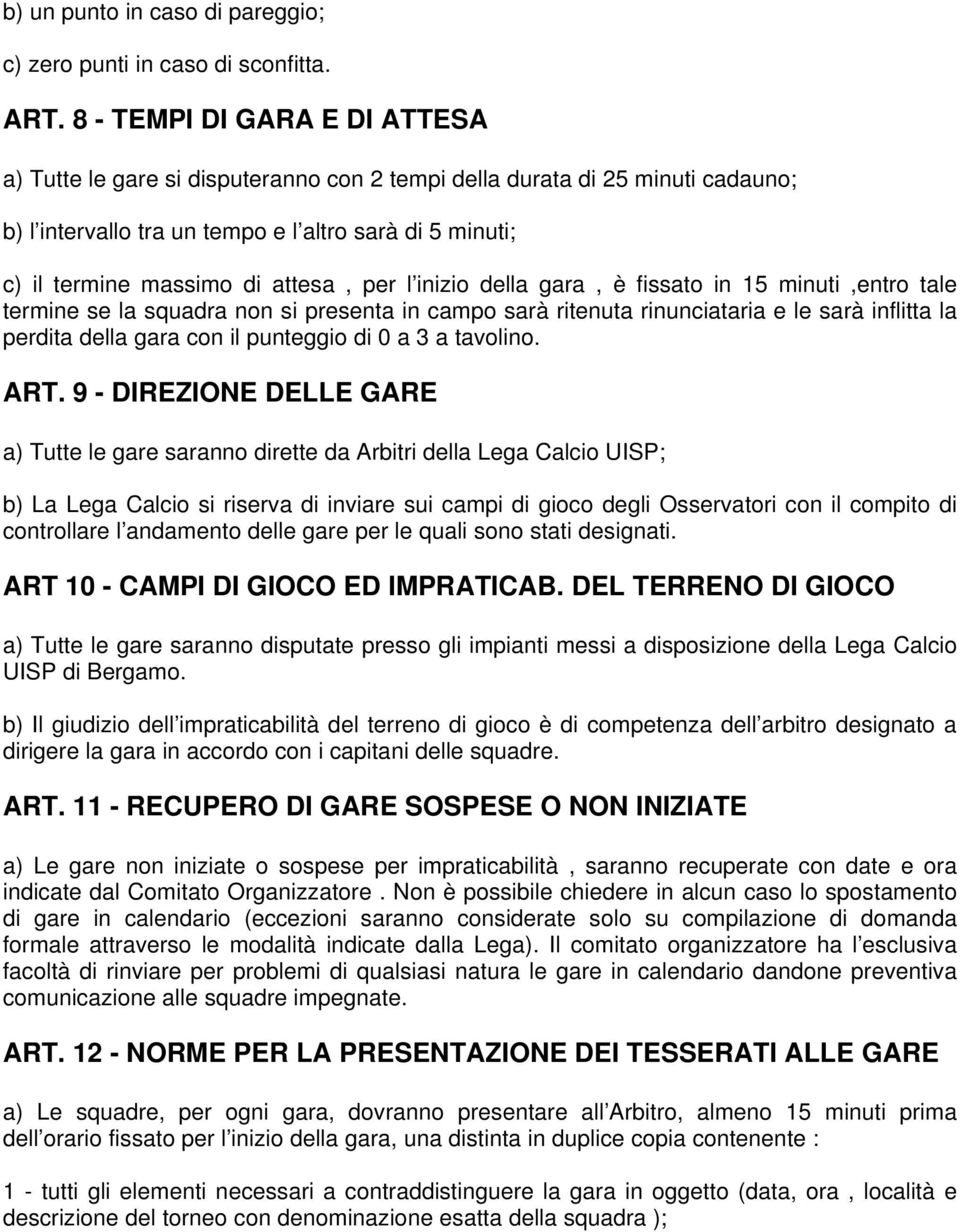 per l inizio della gara, è fissato in 15 minuti,entro tale termine se la squadra non si presenta in campo sarà ritenuta rinunciataria e le sarà inflitta la perdita della gara con il punteggio di 0 a