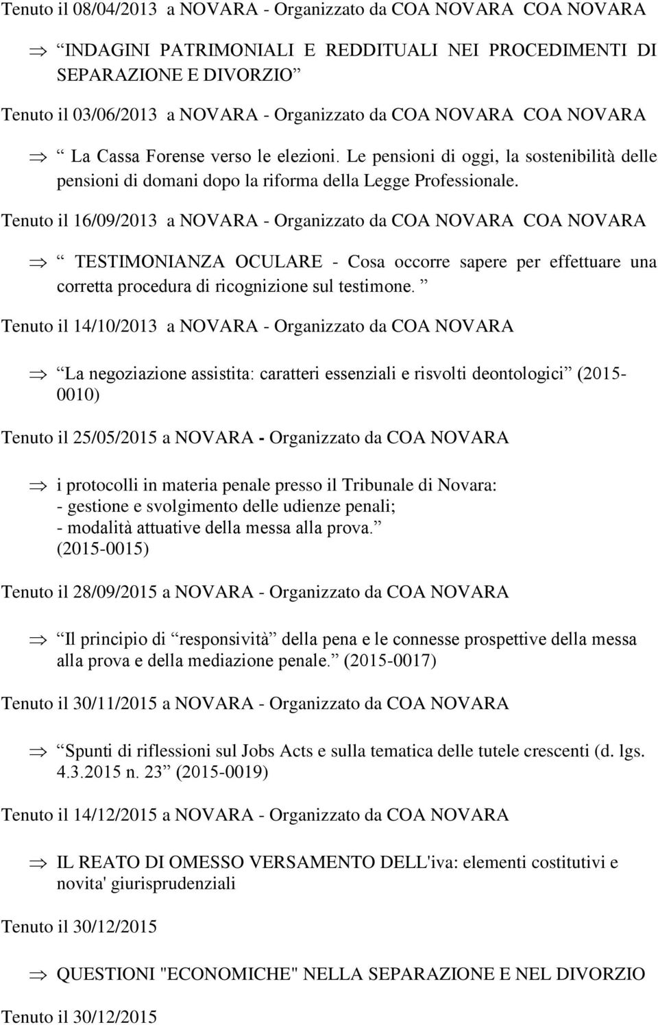 Tenuto il 16/09/2013 a NOVARA - Organizzato da COA NOVARA COA NOVARA TESTIMONIANZA OCULARE - Cosa occorre sapere per effettuare una corretta procedura di ricognizione sul testimone.