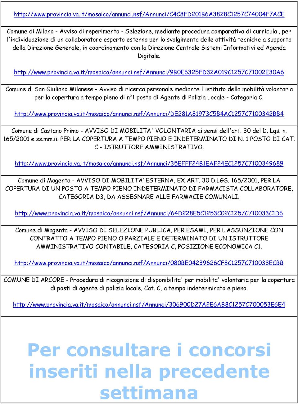 esterno per lo svolgimento delle attività tecniche a supporto della Direzione Generale, in coordinamento con la Direzione Centrale Sistemi Informativi ed Agenda Digitale.