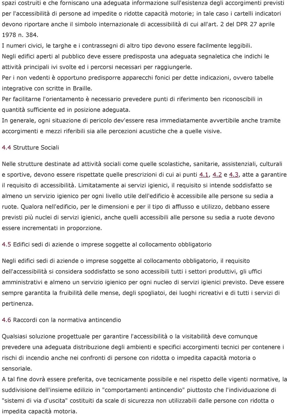 I numeri civici, le targhe e i contrassegni di altro tipo devono essere facilmente leggibili.