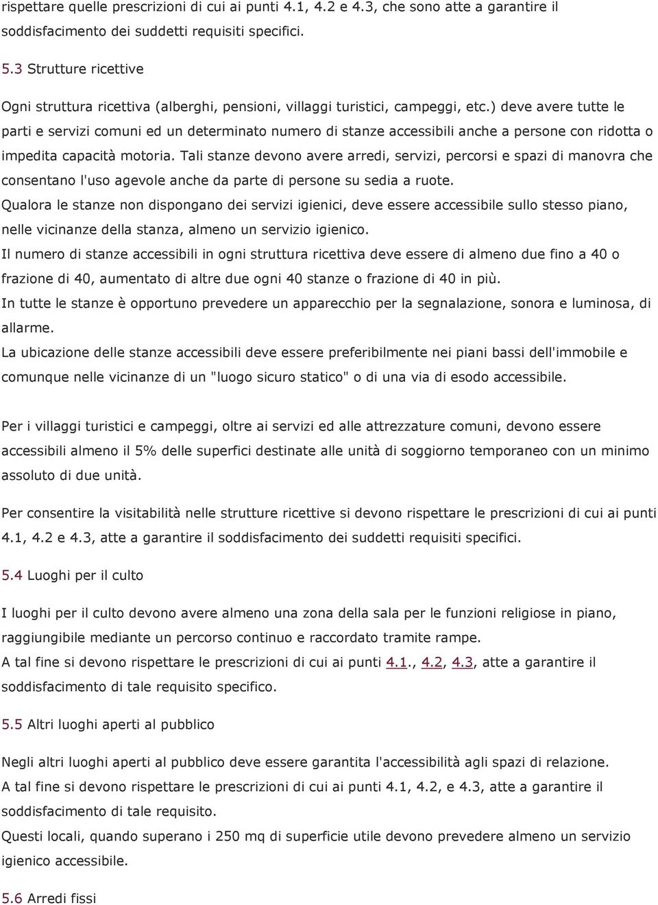 ) deve avere tutte le parti e servizi comuni ed un determinato numero di stanze accessibili anche a persone con ridotta o impedita capacità motoria.