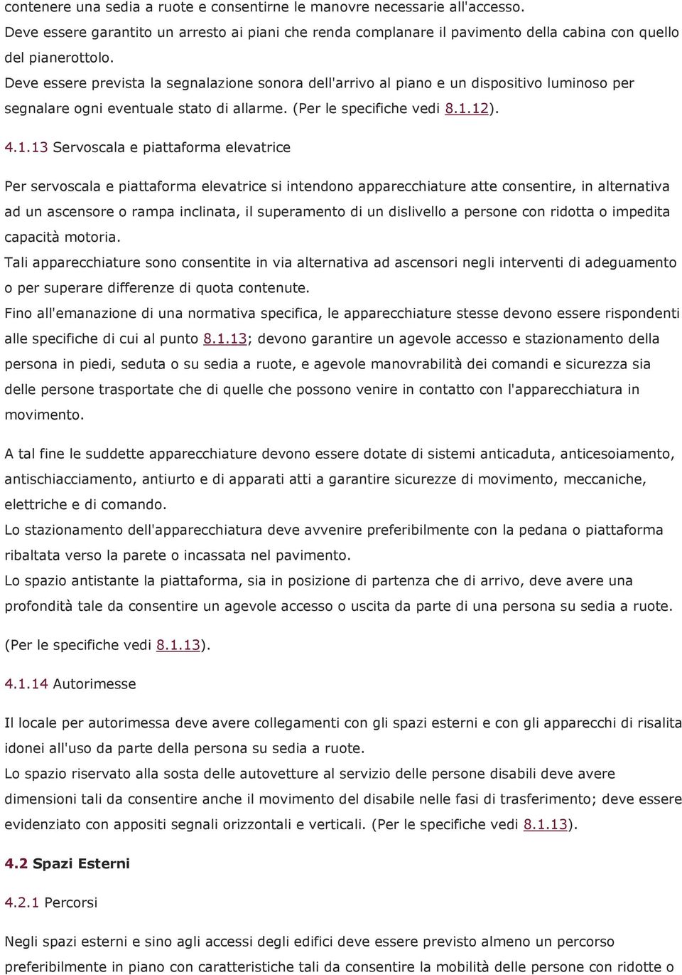 12). 4.1.13 Servoscala e piattaforma elevatrice Per servoscala e piattaforma elevatrice si intendono apparecchiature atte consentire, in alternativa ad un ascensore o rampa inclinata, il superamento