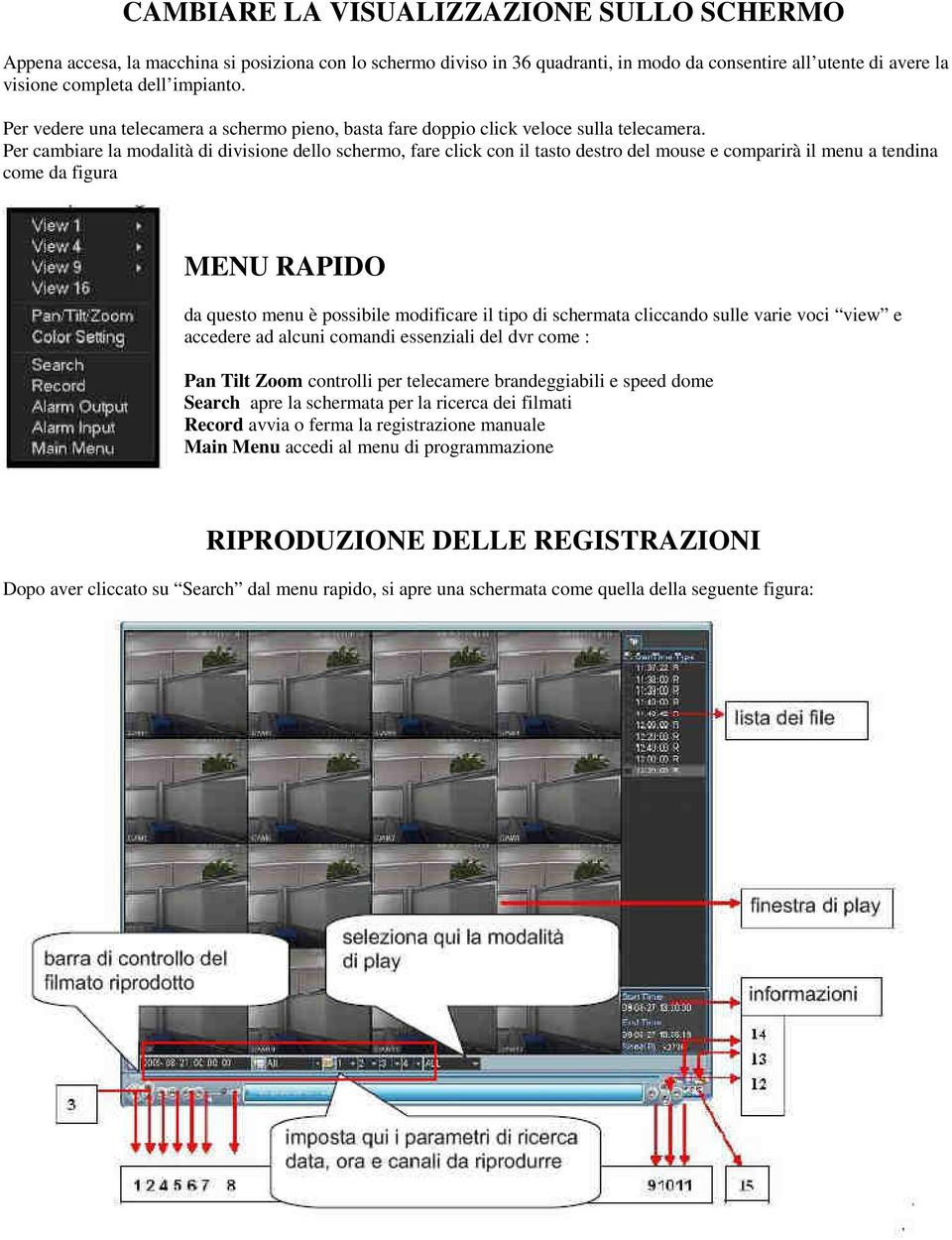 Per cambiare la modalità di divisione dello schermo, fare click con il tasto destro del mouse e comparirà il menu a tendina come da figura MENU RAPIDO da questo menu è possibile modificare il tipo di